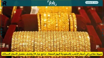 انخفاض حاد في أسعار الذهب بالسعودية اليوم مع تراجع عيار 24 وأسعار السبائك